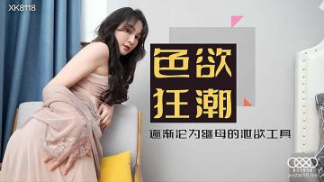 XK8118 色欲狂潮香艳的后妈-肖云