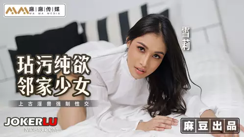 MT-019 雪莉 玷污纯欲邻家少女 上古淫兽强制性交 麻麻传媒 x 麻豆传媒映画