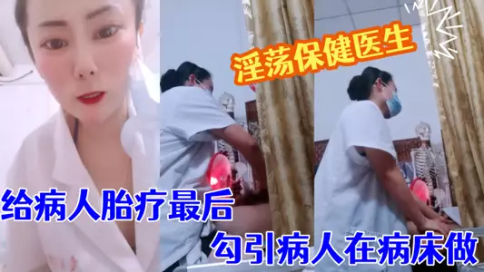 【淫荡保健医生】  塞着跃王给病人胎疗最后勾引病人在病床做