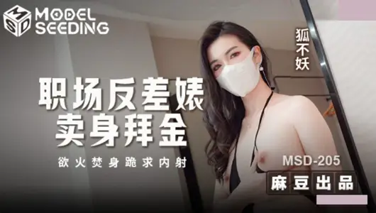 麻豆传媒映画・MSD-205・职场反差婊卖身拜金・浴火焚身跪求内射・狐不妖