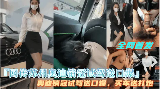 劲爆【网传苏州奥迪销冠试驾送口爆】买车送打炮，完整视频首发